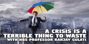 A Crisis Is a Terrible Thing to Waste with Prof. Ranjay Gulati